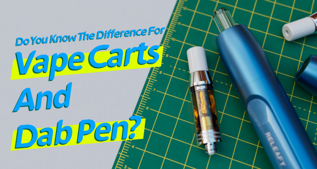 Do You Know The Difference Between Vape Carts And Dab Pens?