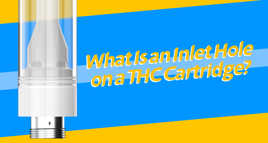 What Is An Inlet Hole On A THC Cartridge? RELEAFY CUSTOMIZATION