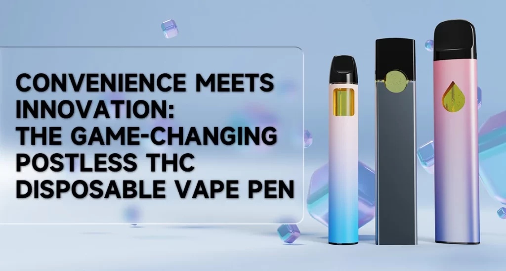 Convenience Meets Innovation: The Game-Changing Postless THC Disposable Vape Pen