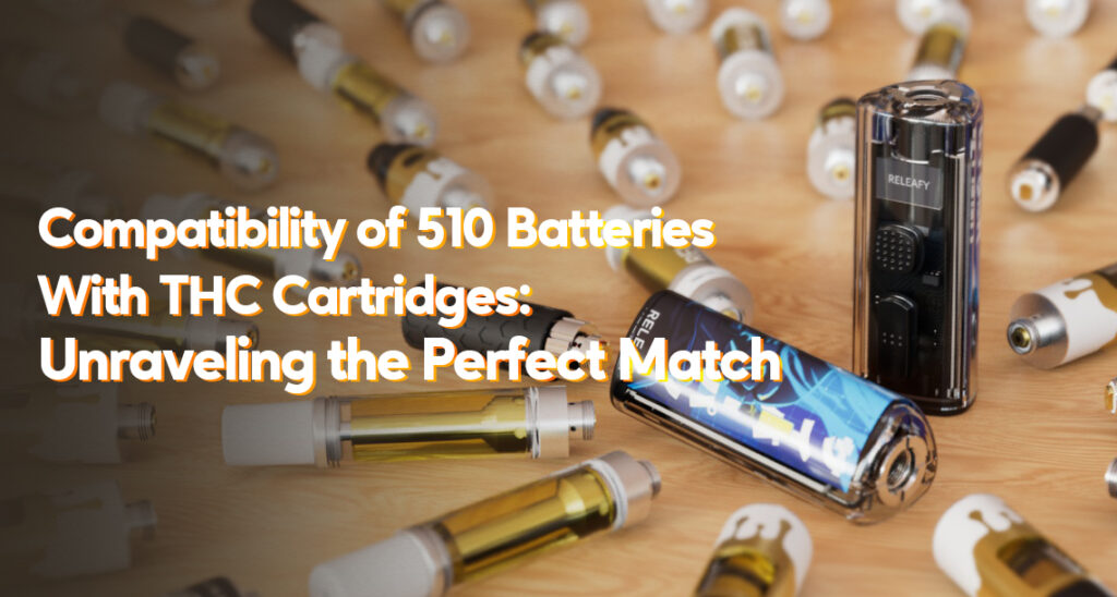 Compatibility of 510 Batteries With THC Cartridges