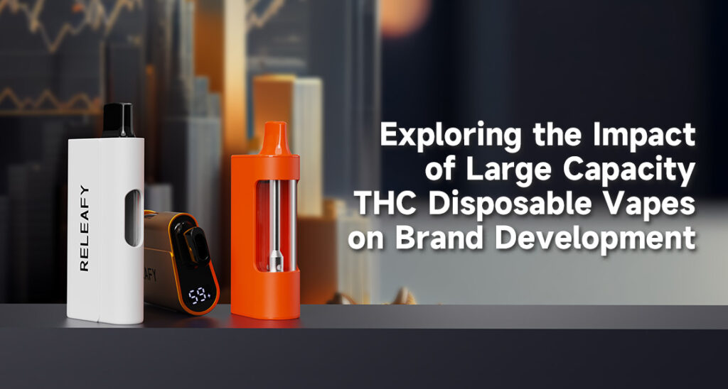 Exploring the Impact of Large Capacity THC Disposable Vapes on Brand Development